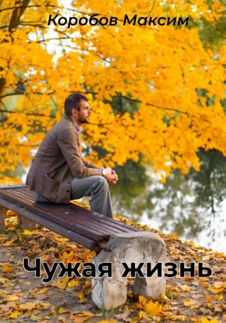 Чужая жизнь. Максим Коробов