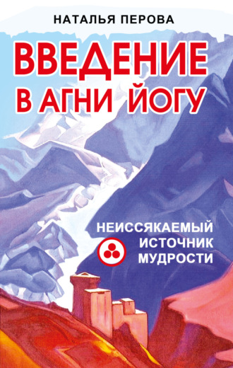 Наталья Перова. Введение в Агни Йогу. Неиссякаемый источник мудрости