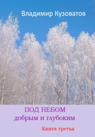 Владимир Кузоватов. Под небом добрым и глубоким. Книга третья