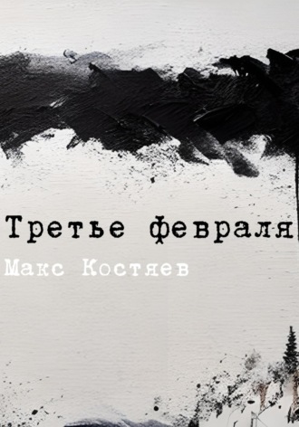 Третье февраля. Макс Костяев