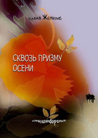 Елена Жаркова. Сквозь призму осени. Стихотворения