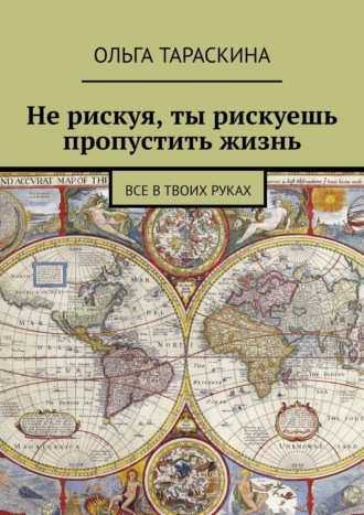 Ольга Тараскина. Не рискуя, ты рискуешь пропустить жизнь. Все в твоих руках