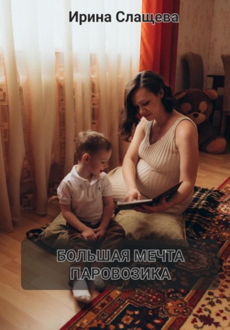 Ирина Слащева. Большая мечта Паровозика