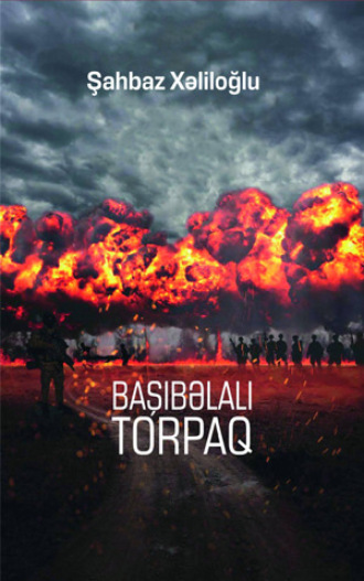 BAŞI BƏLALI TORPAQ. Şahbaz Xəliloğlu