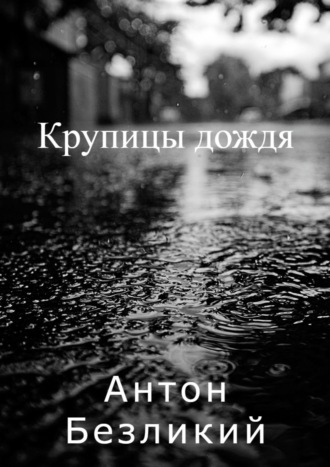Антон Безликий. Крупицы дождя