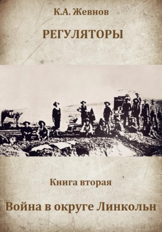 Константин Александрович Жевнов. Регуляторы. Книга вторая. Война в округе Линкольн