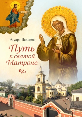 Путь к святой Матроне. Эдуард Пальмов