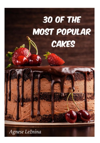 Agnese Ležnina. 30 of most popular cakes