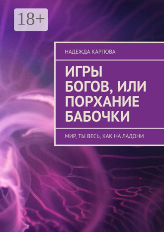 Надежда Карпова. Игры Богов, или Порхание бабочки. Мир, ты весь, как на ладони