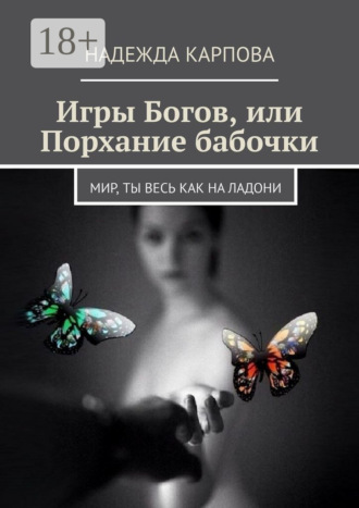 Надежда Карпова. Игры Богов, или Порхание бабочки. Мир, ты весь как на ладони