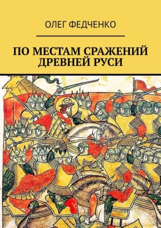 Олег Федченко. По местам сражений Древней Руси