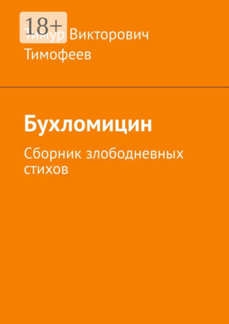 Тимур Викторович Тимофеев. Бухломицин. Сборник злободневных стихов