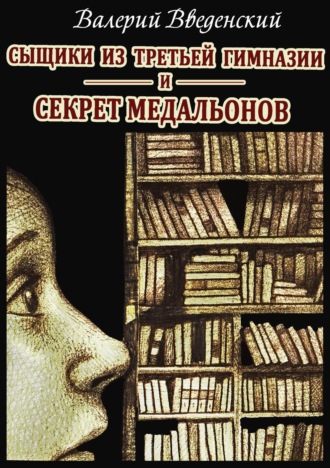 Сыщики из третьей гимназии и Секрет медальонов. 