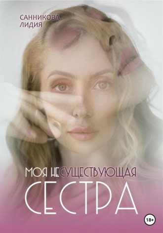 Моя несуществующая сестра. Лидия Санникова