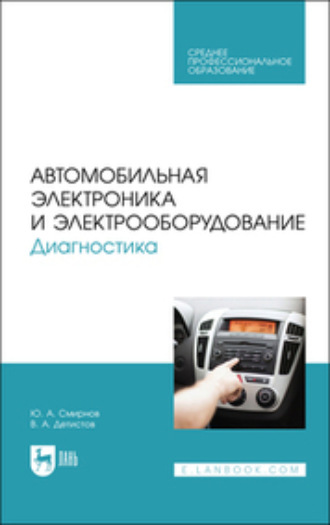 Ю. А. Смирнов. Автомобильная электроника и электрооборудование. Диагностика. Учебное пособие для СПО