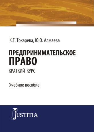 Кристина Григорьевна Токарева. Предпринимательское право (краткий курс). (Бакалавриат, Специалитет). Учебное пособие.