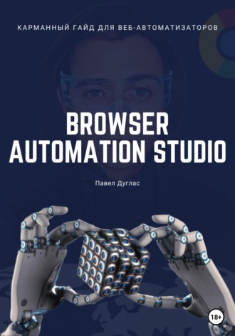 Павел Дуглас. Карманный гайд для веб-автоматизаторов Browser Automation Studio
