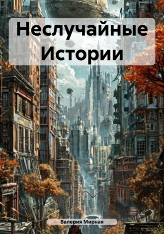 Валерия Мирная. Неслучайные Истории