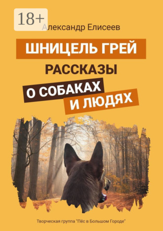 Шницель Грей. Рассказы о собаках и людях. Александр Сергеевич Елисеев