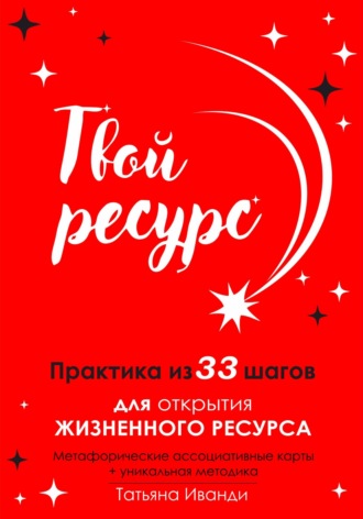 Твой ресурс. Практика из 33 шагов для открытия жизненного ресурса. Метафорические ассоциативные карты+уникальная методика. 