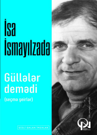 İsa İsmayılzadə. GÜLLƏLƏR DEMƏDİ