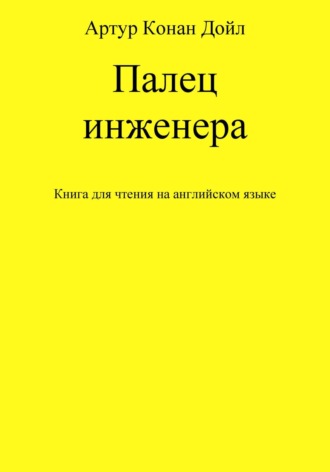 Артур Конан Дойл. Палец инженера. Книга для чтения на английском языке