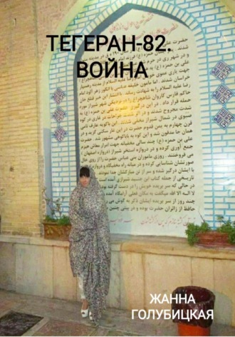 Жанна Голубицкая. Тегеран-82. Война