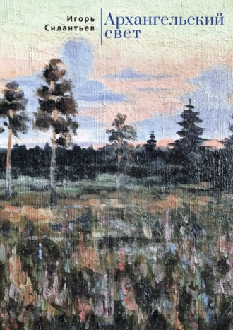Архангельский свет. И. В. Силантьев