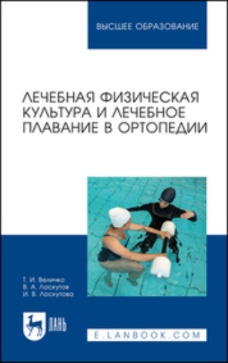 И. В. Лоскутова. Лечебная физическая культура и лечебное плавание в ортопедии. Учебно-методическое пособие для вузов