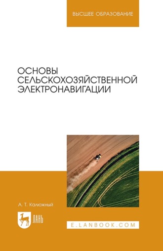 А. Т. Калюжный. Основы сельскохозяйственной электронавигации. Учебное пособие для вузов