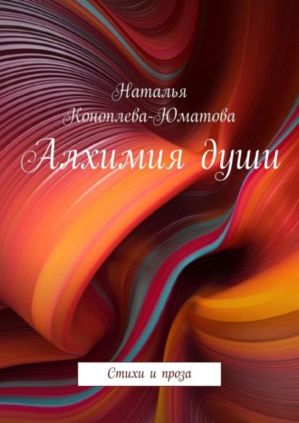 Наталья Коноплева-Юматова. Алхимия души. Стихи и проза