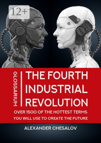 Alexander Chesalov. The fourth industrial revolution glossarium: over 1500 of the hottest terms you will use to create the future. Textbook
