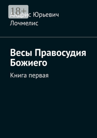 Андрис Юрьевич Лочмелис. Весы Правосудия Божиего. Книга первая