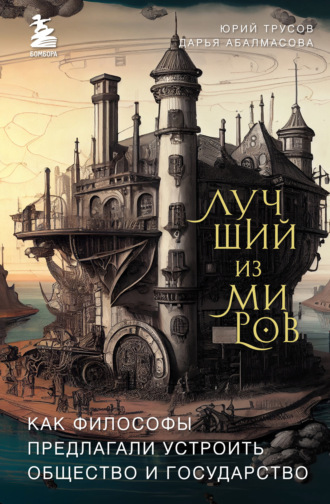 Лучший из миров: как философы предлагали устроить общество и государство. Юрий Трусов