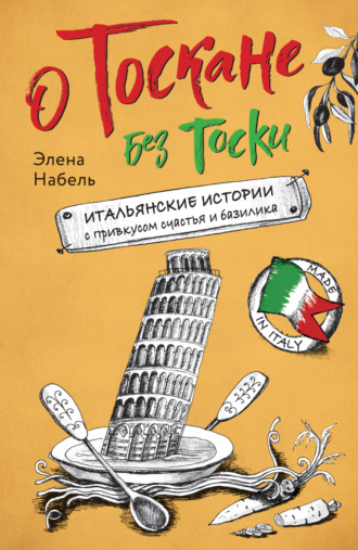 Элена Набель. О Тоскане без тоски. Итальянские истории с привкусом счастья и базилика