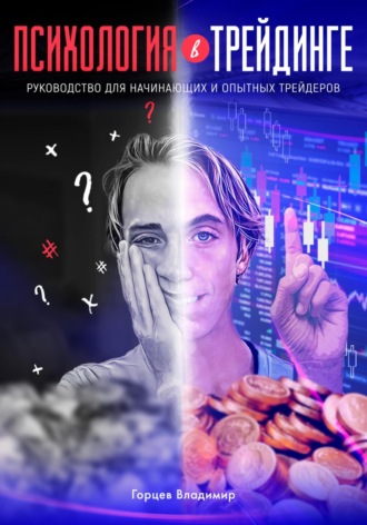 Психология в трейдинге: руководство для начинающих и опытных трейдеров. Владимир Горцев