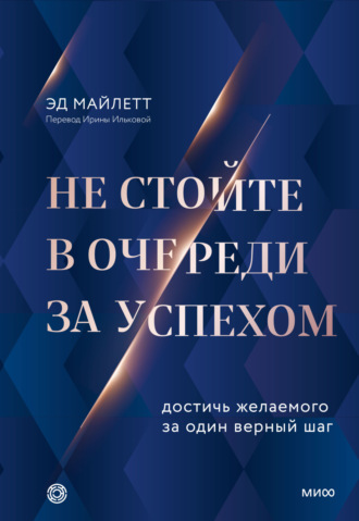 Не стойте в очереди за успехом. Достичь желаемого за один верный шаг. Эд Майлетт