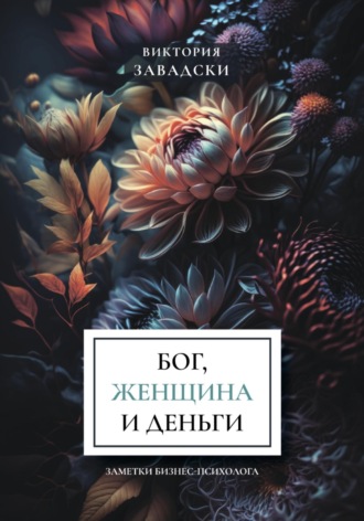 Виктория Завадски. Бог, женщина и деньги: заметки бизнес-психолога
