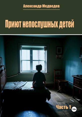 Александр Медведев. Приют непослушных детей. Часть 1