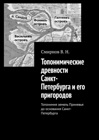 В. Н. Смирнов. Топонимические древности Санкт-Петербурга и его пригородов. Топонимия земель Приневья до основания Санкт-Петербурга