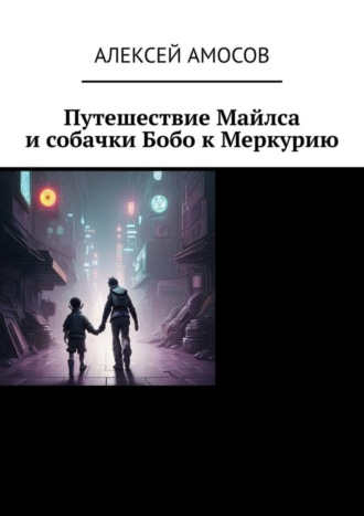 Алексей Амосов. Путешествие Майлса и собачки Бобо к Меркурию
