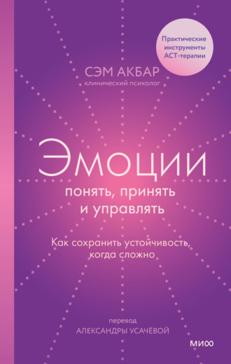 Сэм Акбар. Эмоции: понять, принять и управлять. Как сохранить устойчивость, когда сложно