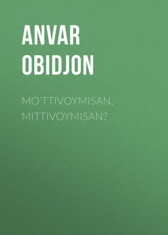 Анвар Абиджан. Mo‘ttivoymisan, Mittivoymisan?