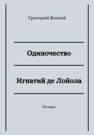 Одиночество. Игнатий де Лойола. Григорий Веский