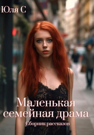 Маленькая семейная драма. Сборник рассказов. Юля С