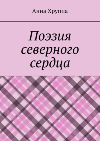 Поэзия северного сердца. Анна Хруппа