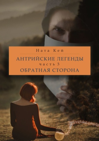 Антрийские легенды. Часть 3. Обратная сторона. Ната Кей