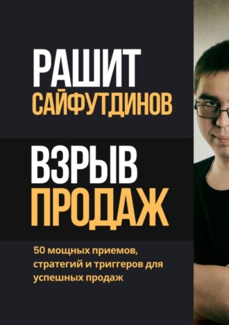 Рашит Равильевич Сайфутдинов. Взрыв продаж. 50 мощных приемов, стратегий и триггеров для успешных продаж