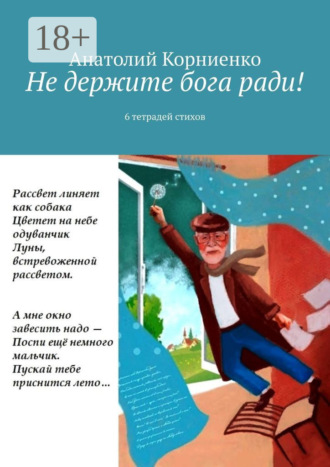 Анатолий Корниенко. Не держите бога ради! 6 тетрадей стихов