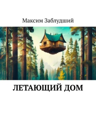 Максим Заблудший. Летающий дом